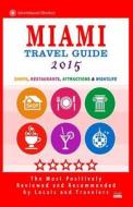 Miami Travel Guide 2015: Shops, Restaurants, Arts, Entertainment and Nightlife in Miami, Florida (City Travel Guide 2015) di George R. Schulz edito da Createspace
