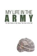 My Life in the Army: The Best Stories of My Career That Have to Be Told di Lunar Glow Readers edito da Createspace
