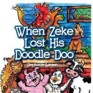 When Zeke Lost His Doodle-Doo di Mrs Stephanie a. Larsen edito da Createspace