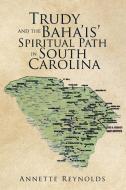 Trudy and the Baha'is' Spiritual Path in South Carolina di Annette Reynolds edito da Xlibris