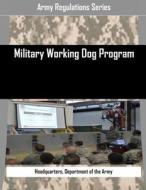 Military Working Dog Program di Department of the Army Headquarters edito da Createspace