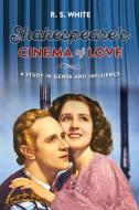 Shakespeare's Cinema of Love: A Study in Genre and Influence di R. S. White edito da MANCHESTER UNIV PR