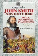 Captain John Smith Adventurer di R E PRITCHARD edito da Pen & Sword Books