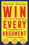 Win Every Argument di Mehdi Hasan edito da Pan Macmillan