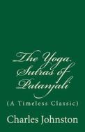 The Yoga Sutras of Patanjali: (a Timeless Classic) di Charles Johnston edito da Createspace Independent Publishing Platform