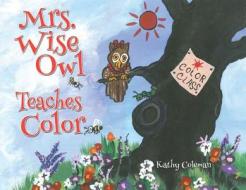 Mrs. Wise Owl Teaches Color di Kathy Coleman edito da XULON PR