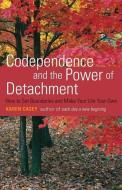 Codependence and the Power of Detachment: How to Set Boundaries and Make Your Life Your Own di Karen Casey edito da CONARI PR
