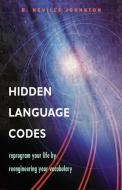 Hidden Language Codes: Discard a Weak Language of Doubt and Excuse and Acquire a Vocabulary of Power and Sovereignty di R. Neville Johnston edito da WEISER BOOKS