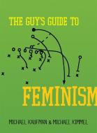 The Guy's Guide to Feminism di Michael Kaufman, Michael Kimmel edito da SEAL PR CA