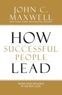 How Successful People Lead di John C. Maxwell edito da Hachette Book Group USA