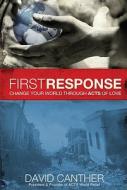 First Response: Change Your World Through Acts of Love di David Mark Canther edito da CREATION HOUSE