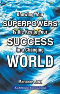 Knowing Your Superpowers Is the Key to Your Success in a Changing World di Marianne Roux edito da THINKaha