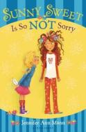 Sunny Sweet Is So NOT Sorry di Jennifer Ann Mann edito da Bloomsbury U.S.A. Children's Books