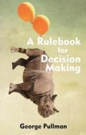 A Rulebook for Decision Making di George Pullman edito da Hackett Publishing Co, Inc