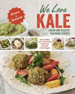 We Love Kale: Fresh and Healthy Inspiring Recipes di Kristen Beddard, Karen S. Burns-Booth, Carolyn Cope edito da TAUNTON PR