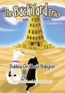Babble On About Babylon di Sara Kendall, Jason Burkhardt edito da LIGHTNING SOURCE INC