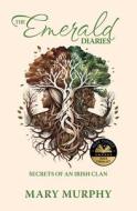 The Emerald Diaries: Secrets of an Irish Clan di Mary Murphy edito da LIGHTNING SOURCE INC