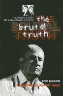 The Brutal Truth: The Inside Story of a Gangland Legend di Eric Mason edito da Mainstream Publishing Company