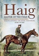 Haig: Master Of The Field di John Davidson, Tavish Davidson edito da Pen & Sword Books Ltd
