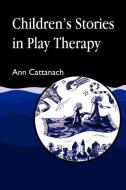 Children's Stories in Play Therapy di Ann Cattanach edito da Jessica Kingsley Publishers, Ltd