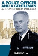 A Police Officer and a Gentleman: AF 'michael' Wilcox di Clive Emsley edito da MANGO BOOKS