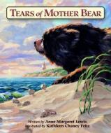 Tears of Mother Bear di Anne Margaret Lewis edito da MACKINAC ISLAND PR INC