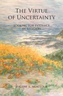 The Virtue of Uncertainty: Looking for Evidence in Religion di Eugene R. Moutoux edito da Butler Book Publishing