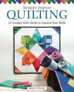 Scrappy Improv Quilting: 22 Mini Quilts to Make with Easy Piecing di Kelly Young edito da LANDAUER PUB LLC