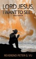 Lord Jesus, I Want To See... di Peter G. Vu edito da Ewings Publishing LLC