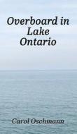 Overboard in Lake Ontario-First There Were Four di Carol Oschmann edito da Authors' Tranquility Press