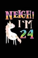 Neigh! I'm 24: Funny Unicorn Birthday Gag Gifts, Blank Lined Diary 6 X 9 di Dartan Creations edito da Createspace Independent Publishing Platform