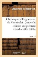 Chroniques d'Enguerrand de Monstrelet, Nouvelle ï¿½dition Entiï¿½rement Refondue Tome 12 di Enguerrand De Monstrelet edito da Hachette Livre - Bnf