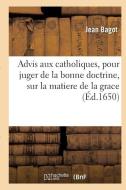 Advis Aux Catholiques, Pour Juger de la Bonne Doctrine, Sur La Matiere de la Grace di Bagot-J edito da Hachette Livre - Bnf