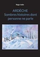 Ardèche Sombres histoires dont personne ne parle di Régis Volle edito da Books on Demand