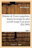 Histoire De France Populaire, Depuis Les Temps Les Plus Recules Jusqu'a Nos Jours. Tome 7 di MARTIN-H edito da Hachette Livre - BNF