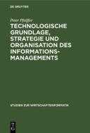 Technologische Grundlage, Strategie und Organisation des Informationsmanagements di Peter Pfeiffer edito da De Gruyter