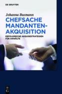 Chefsache Mandantenakquisition: Erfolgreiche Akquisestrategien Fur Anwalte di Johanna Busmann edito da Walter de Gruyter