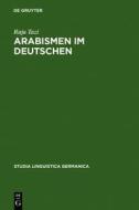 Arabismen Im Deutschen: Lexikalische Transferenzen Vom Arabischen Ins Deutsche di Raja Tazi edito da Walter de Gruyter