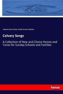 Calvary Songs di Theodore Edson Perkins, Charles Seymour Robinson edito da hansebooks