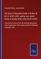 The Diary of Alexander Brodie of Brodie, M DC LII.-M DC LXXX. and his son, James Brodie of Brodie, M DC LXXX.-M DC LXXXV. di Alexander Brodie, James Brodie edito da Salzwasser-Verlag