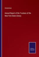 Annual Report of the Trustees of the New-York State Library di Anonymous edito da Salzwasser-Verlag