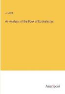 An Analysis of the Book of Ecclesiastes di J. Lloyd edito da Anatiposi Verlag