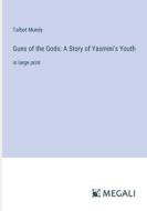 Guns of the Gods: A Story of Yasmini's Youth di Talbot Mundy edito da Megali Verlag