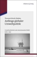 Anfänge globaler Umweltpolitik di Thorsten Schulz-Walden edito da De Gruyter Oldenbourg