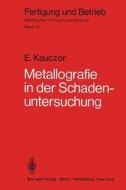 Metallographie in der Schadenuntersuchung di E. Kauczor edito da Springer Berlin Heidelberg