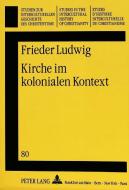 Kirche im kolonialen Kontext di Frieder Ludwig edito da Lang, Peter GmbH