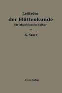 Leitfaden der Hüttenkunde für Maschinentechniker di Kurt Sauer edito da Springer Berlin Heidelberg