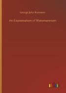 An Examination of Weismannism di George John Romanes edito da Outlook Verlag