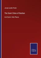 The Giant Cities of Bashan di Josias Leslie Porter edito da Salzwasser-Verlag GmbH