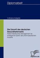 Die Zukunft des deutschen Gesundheitsmarkts di Catherine Holtgräfe edito da Diplomica Verlag